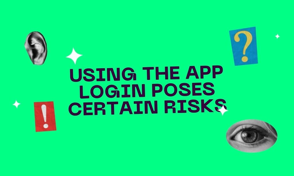 Using The App Login Poses Certain Risks